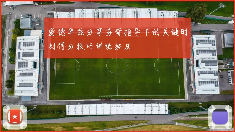 爱德华兹分享芬奇指导下的关键时刻得分技巧训练经历
