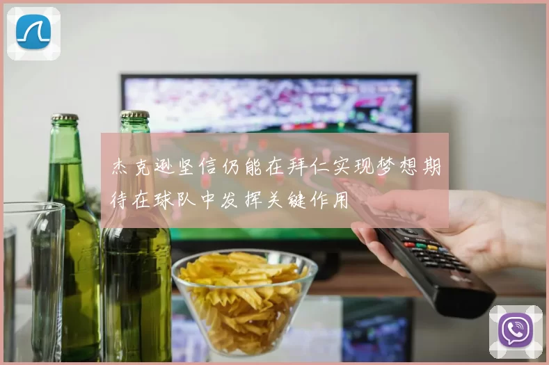 杰克逊坚信仍能在拜仁实现梦想期待在球队中发挥关键作用